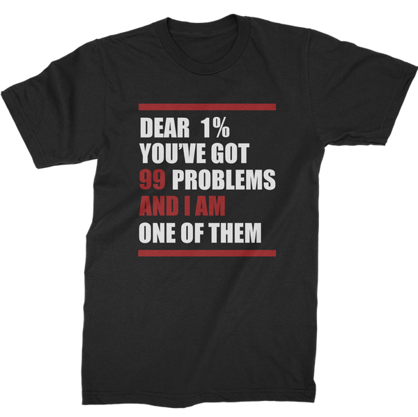 Dear 1%: You're Got 99 Problems And I Am One Of Them T-Shirt