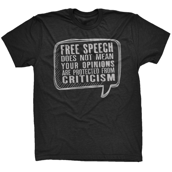 Free Speech Does Not Mean Your Opinions Are Protected From Criticism T-Shirt