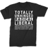 Totally Unhinged Radical Liberal T-Shirt