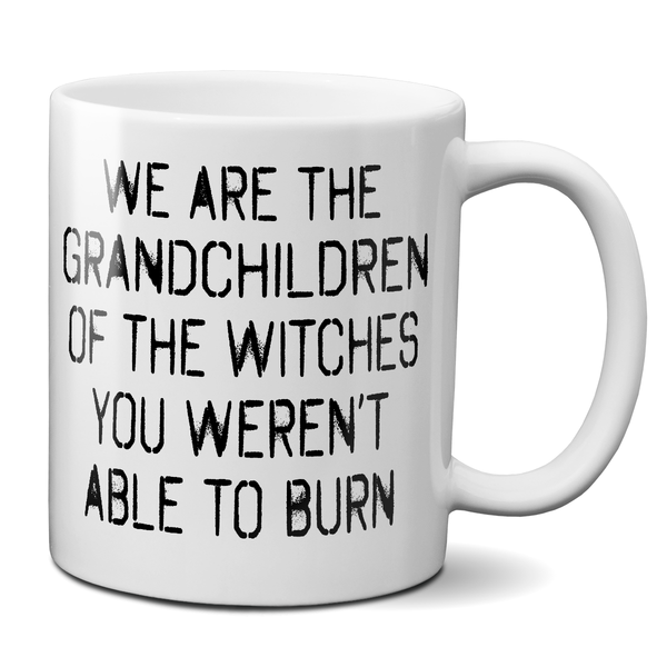 We Are The Grandchildren Of The Witches You Weren't Able To Burn Mug