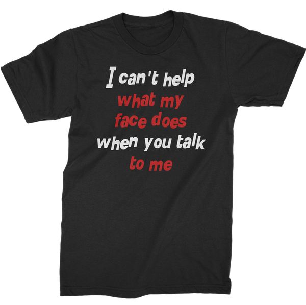 I Can't Help What My Face Does When You Talk To Me T-Shirt