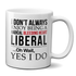 I Don't Always Enjoy Being A Radical Bleeding Heart Liberal Mug