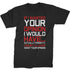 If I Wanted Your Opinion, I Would Have...Never Mind T-Shirt