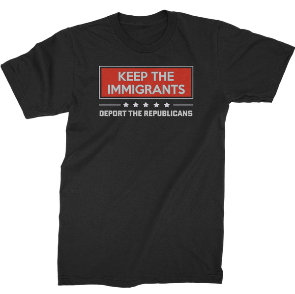 Keep The Immigrants, Deport The Republicans T-Shirt