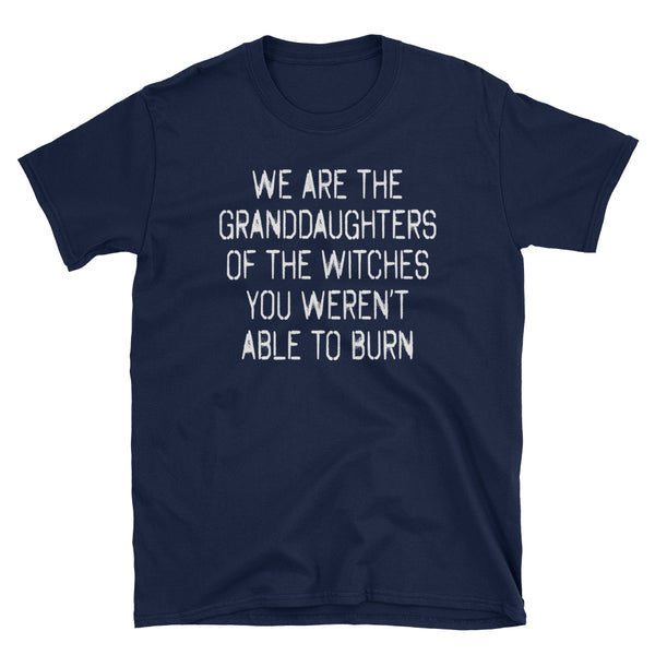 We Are The Granddaughters Of The Witches You Weren't Able To Burn T-Shirt (Black and Navy)