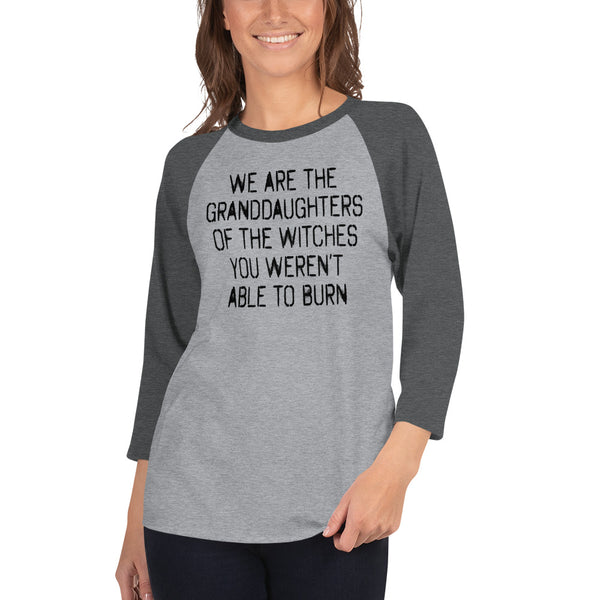 We Are The Granddaughters Of The Witches You Weren't Able To Burn 3/4 Sleeve Raglan T-Shirt