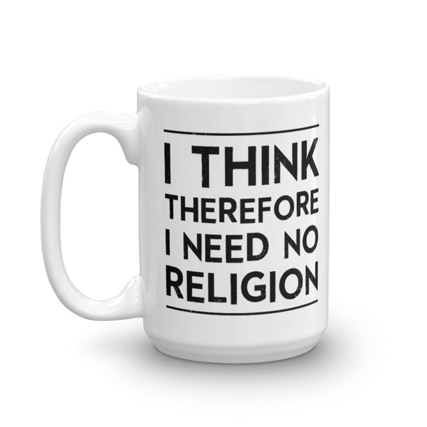 I Think, Therefore I Need No Religion Mug