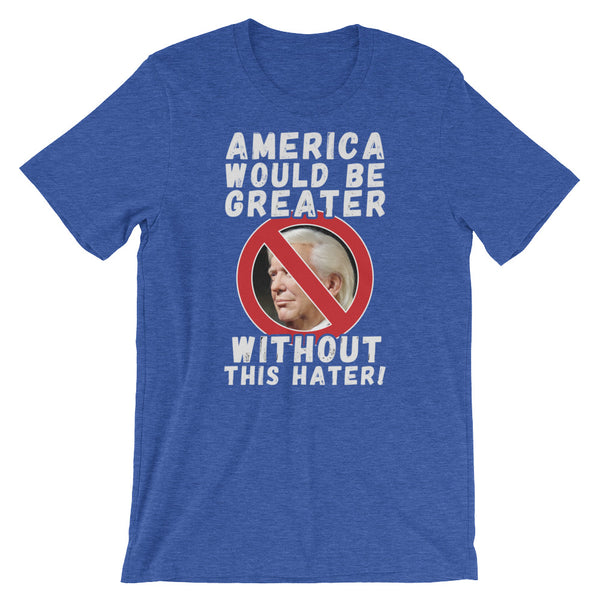 America Would Be Greater Without This Hater | Anti-Trump T-Shirt