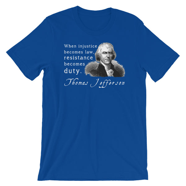 When Injustice Becomes Law, Resistance Becomes Duty | Thomas Jefferson Quotes T-Shirt