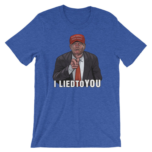 I Lied To You Anti-Trump T-Shirt