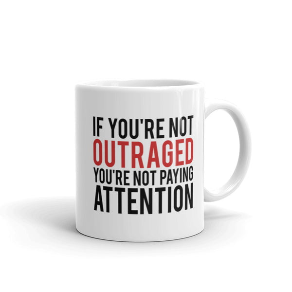 If You're Not Outraged, You're Not Paying Attention Mug