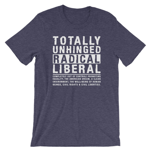 Totally Unhinged Radical Liberal T-Shirt