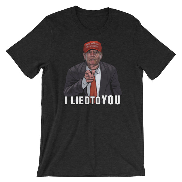 I Lied To You Anti-Trump T-Shirt