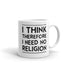 I Think, Therefore I Need No Religion Mug