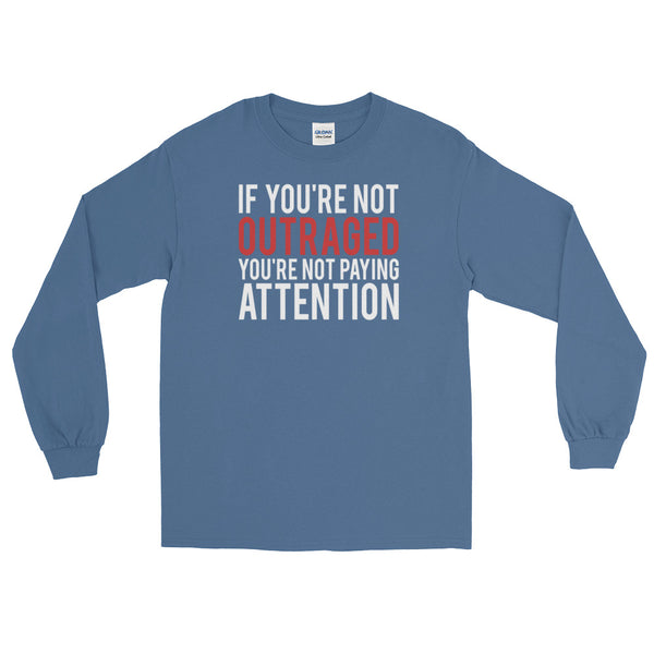 If You're Not Outraged, You're Not Paying Attention | Long-Sleeved T-Shirt