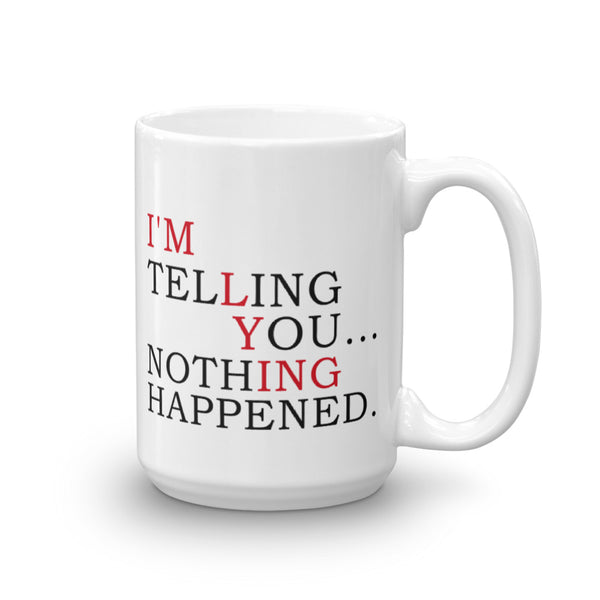 I'm Telling You Nothing Happened! Mug