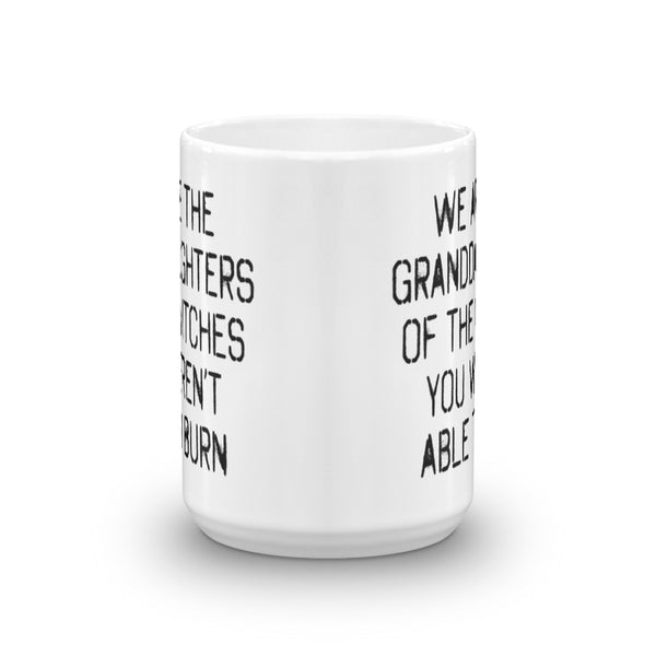 We Are The Granddaughters Of The Witches You Couldn't Burn Mug