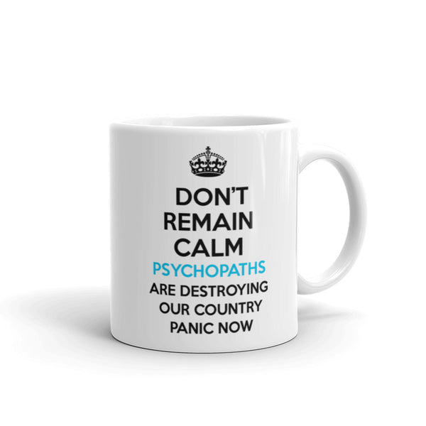 Don't Remain Calm. Psychopaths Are Destroying Our Country. Panic Now Mug