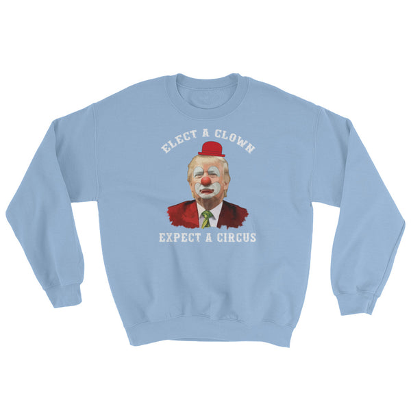 Elect A Clown, Expect A Circus Sweatshirt