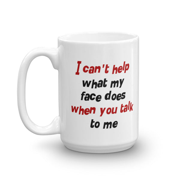 I Can't Help What My Face Does When You Talk To Me Mug