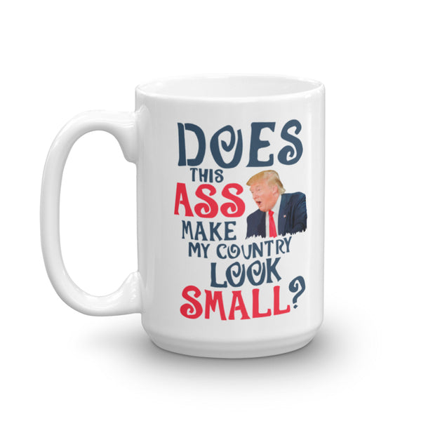 Does This Ass Make My Country Look Small? Anti-Trump Mug