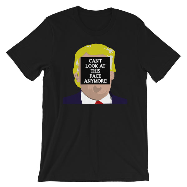 I Can't Look At This Face Anymore T-Shirt