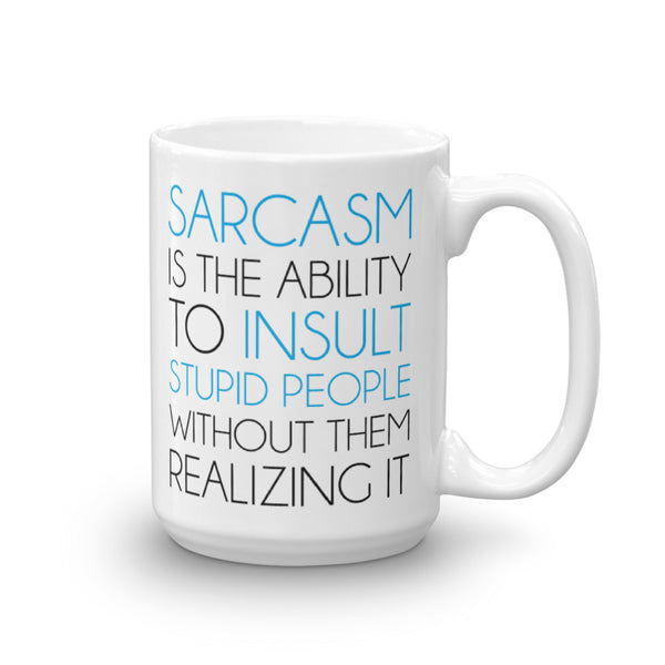 Sarcasm Is The Ability To Insult Stupid People Without Them Realizing It Mug