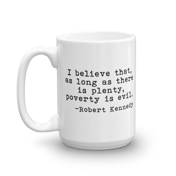 RFK I Believe That As Long As There Is Plenty, Poverty Is Evil Mug