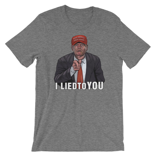 I Lied To You Anti-Trump T-Shirt