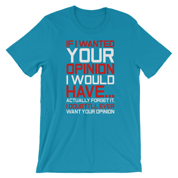 If I Wanted Your Opinion, I Would Have...Never Mind T-Shirt