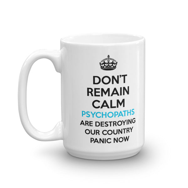 Don't Remain Calm. Psychopaths Are Destroying Our Country. Panic Now Mug