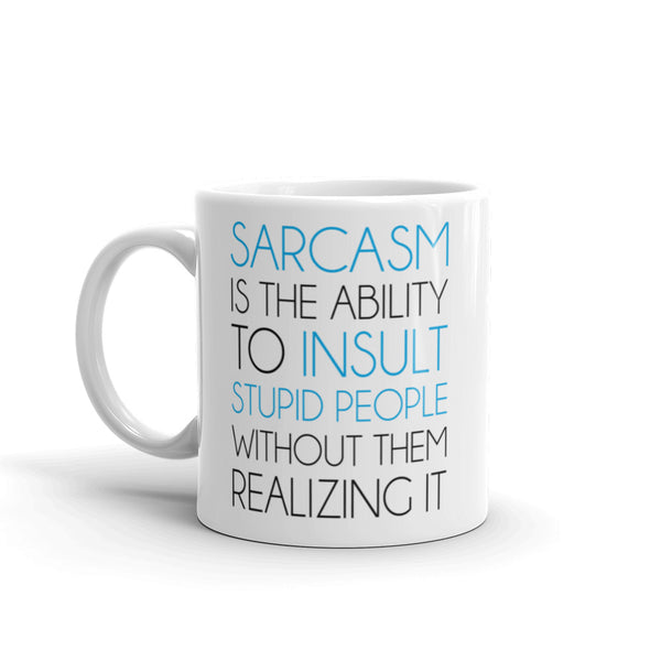 Sarcasm Is The Ability To Insult Stupid People Without Them Realizing It Mug