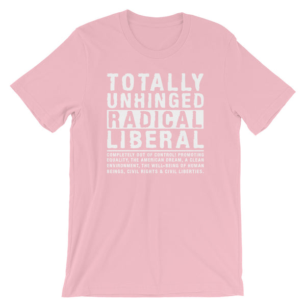 Totally Unhinged Radical Liberal T-Shirt