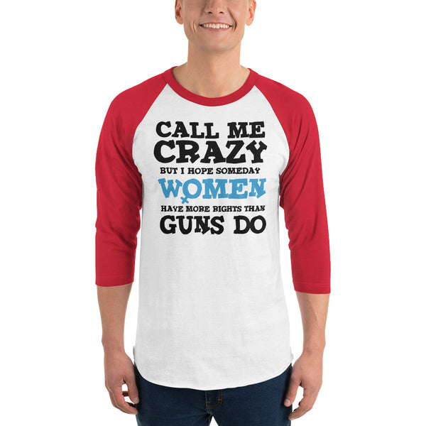 Call Me Crazy But I Hope Someday Women Have More Rights Than Guns Do 3/4 Sleeve Raglan Jersey