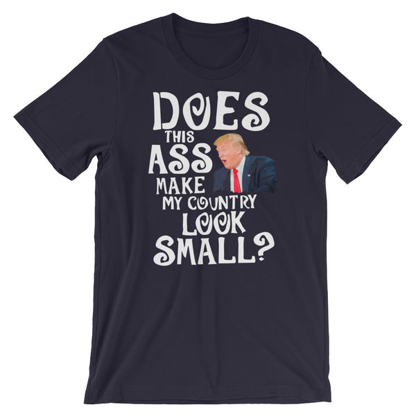 Does This Ass Make My Country Look Small? Anti-Trump T-Shirt