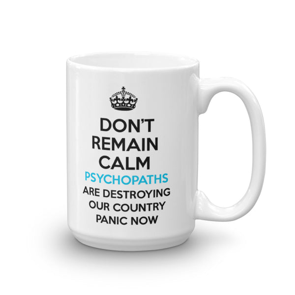 Don't Remain Calm. Psychopaths Are Destroying Our Country. Panic Now Mug