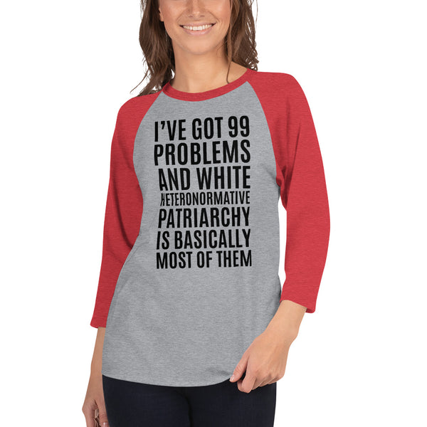 I've Got 99 Problems And White Heteronormative Patriarchy Is Basically Most Of Them 3/4 Sleeve Raglan Jersey