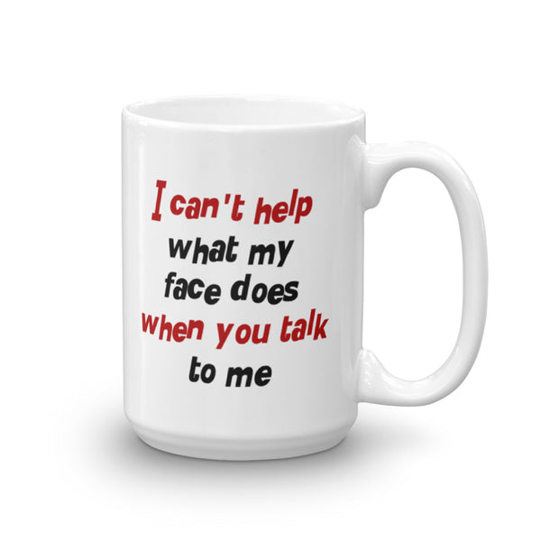 I Can't Help What My Face Does When You Talk To Me Mug