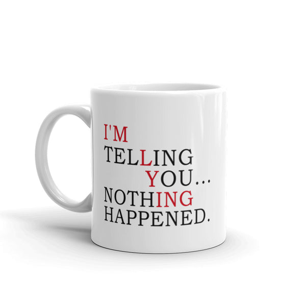 I'm Telling You Nothing Happened! Mug