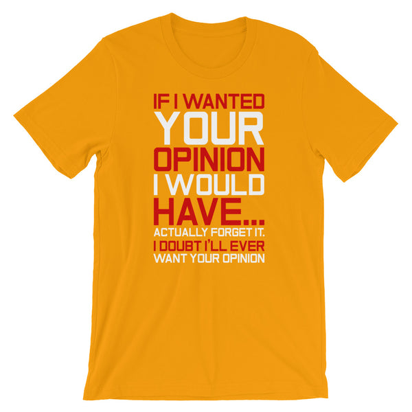 If I Wanted Your Opinion, I Would Have...Never Mind T-Shirt