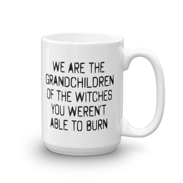 We Are The Grandchildren Of The Witches You Weren't Able To Burn Mug