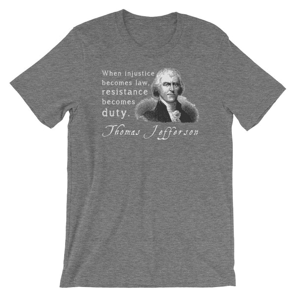 When Injustice Becomes Law, Resistance Becomes Duty | Thomas Jefferson Quotes T-Shirt