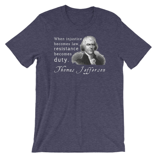 When Injustice Becomes Law, Resistance Becomes Duty | Thomas Jefferson Quotes T-Shirt