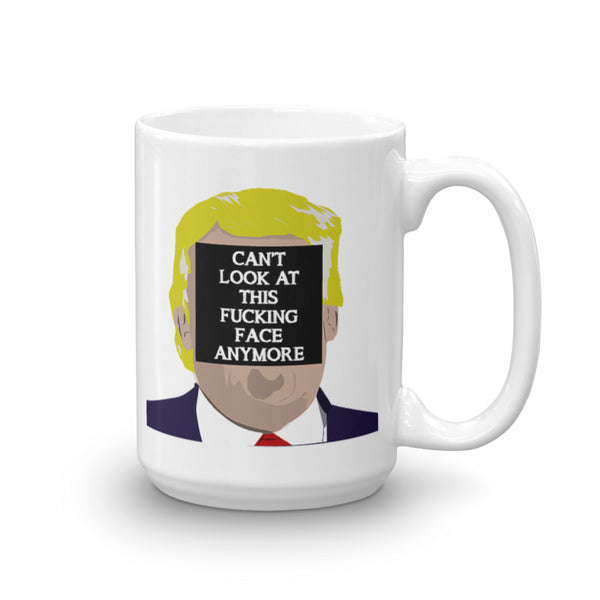 Can't Look At This F*cking Face Anymore Mug