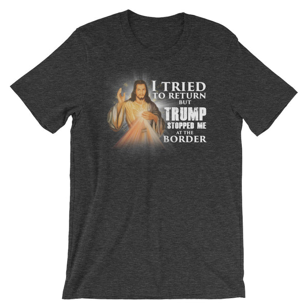 I Tried To Return But Trump Stopped Me At The Border T-Shirt