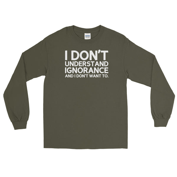 I Don't Understand Ignorance And I Don't Want To Long-Sleeved T-Shirt