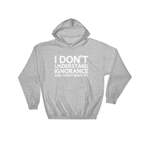 I Don't Understand Ignorance And I Don't Want To Hoodie