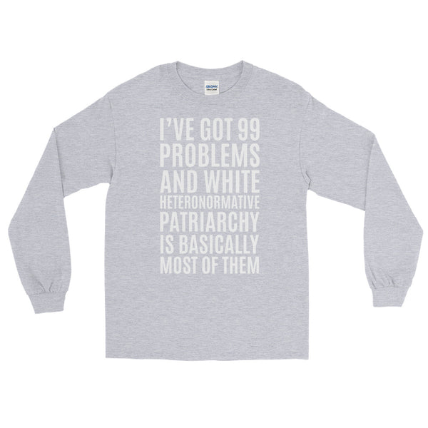 I've Got 99 Problems And White Heteronormative Patriarchy Is Basically Most Of Them  Long-Sleeve T-Shirt