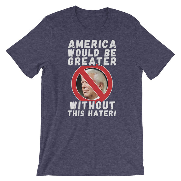 America Would Be Greater Without This Hater | Anti-Trump T-Shirt