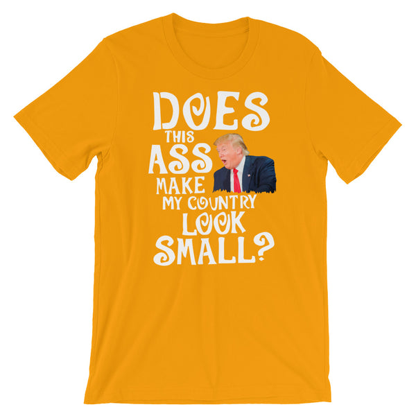 Does This Ass Make My Country Look Small? Anti-Trump T-Shirt